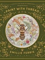 A circular design featuring an embroidered bee with flowers and plants decorates the green cover of Paint with Thread: A Step-by-Step Guide to Embroidery by Emillie Ferris, adorned with gold accents and text.
