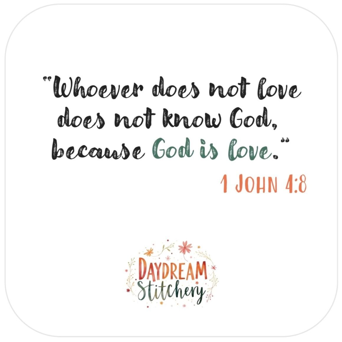 Text reads: Whoever does not love does not know God, because God is love. 1 John 4:8. Below is a floral design with “Daydream Stitchery,” inspired by our ‘God is Love’ hand embroidery pattern.