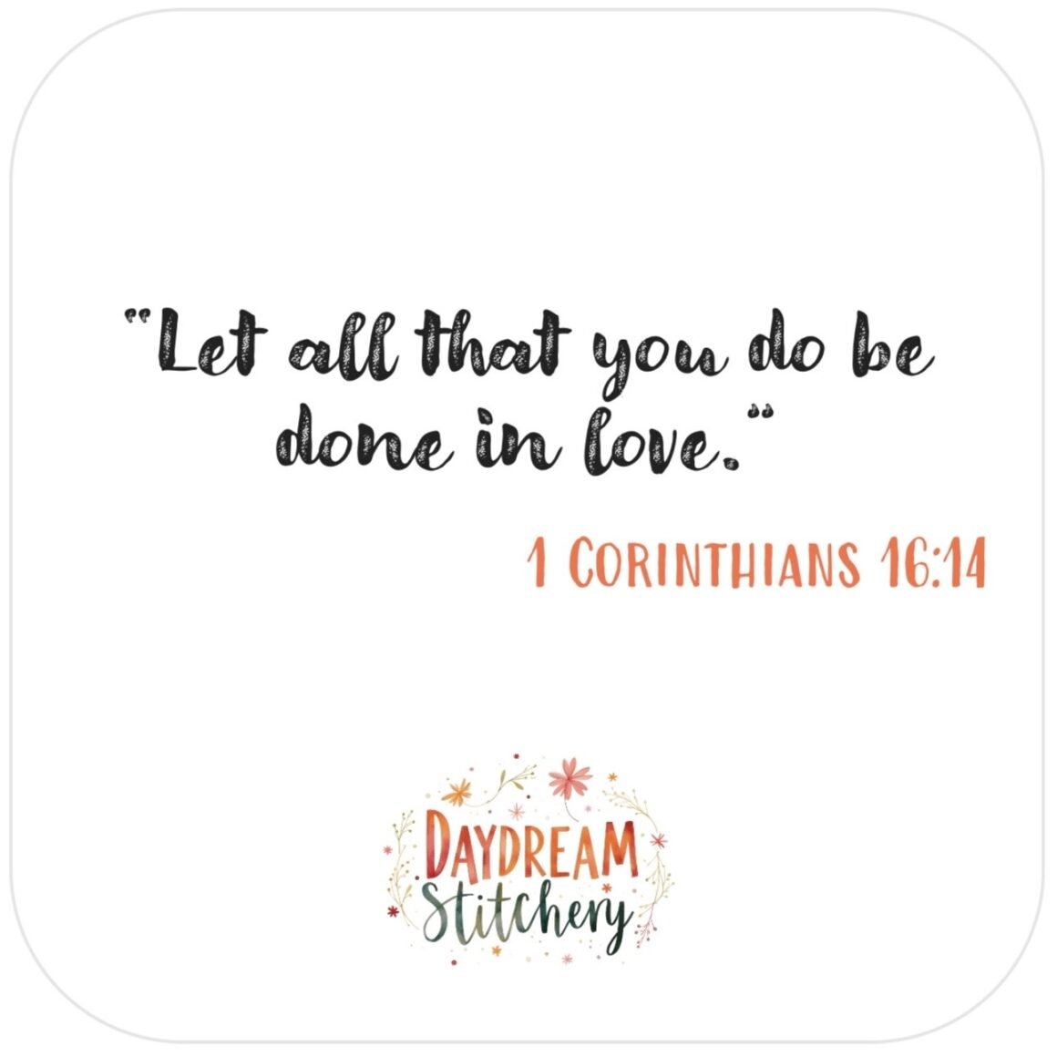 White square image with "Let all that you do be done in love. 1 Corinthians 16:14" and a floral design reading Daydream Stitchery—perfect for the ‘Let all that you do’: Hand embroidery patterns, ideal for ‘Love like Jesus’ stitching projects.