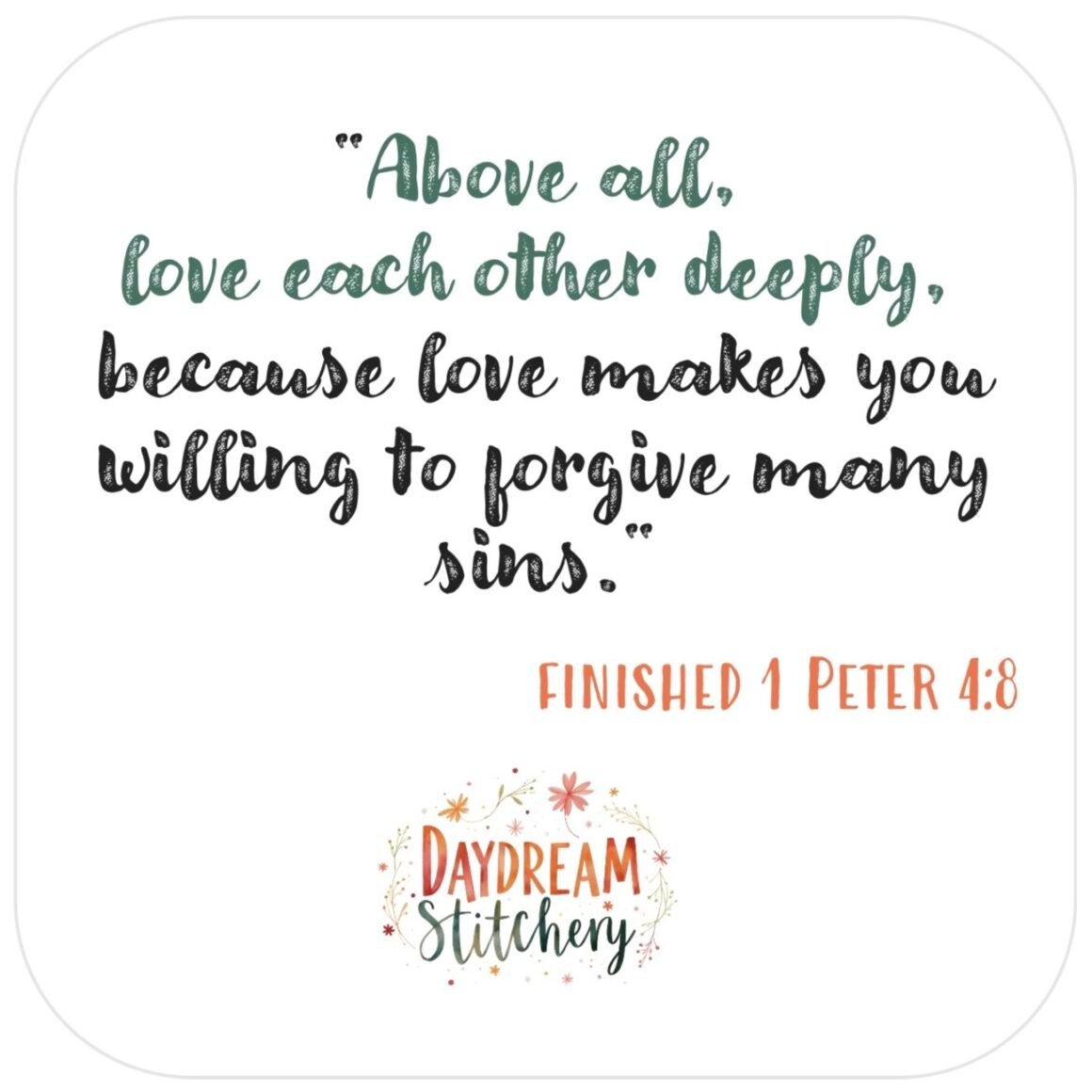 Text reads: “Above all, love each other deeply, because love makes you willing to forgive many sins.” Finished 1 Peter 4:8. Features small flowers and our Daydream Stitchery logo—‘Love each other deeply’: Hand embroidery patterns.